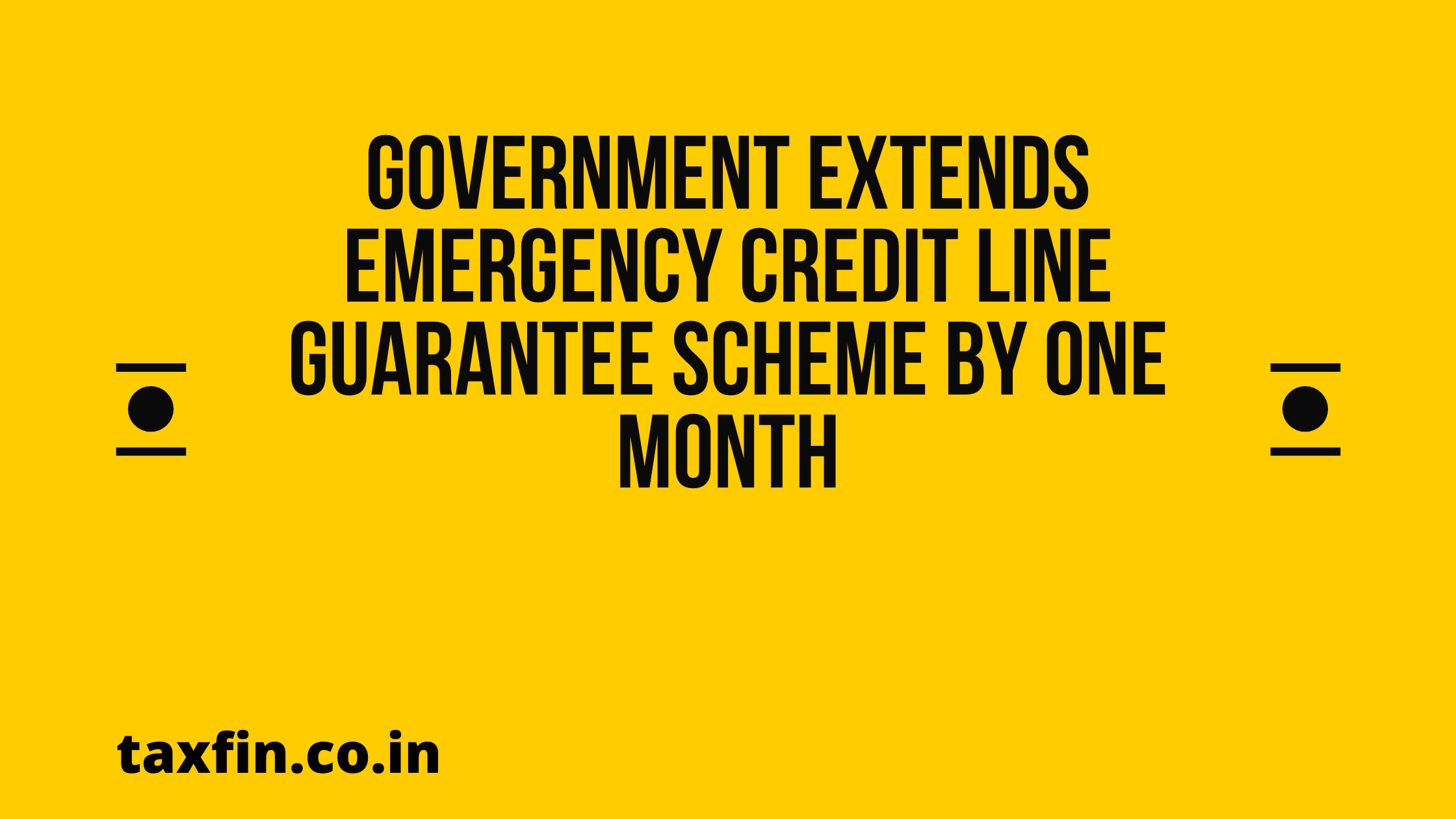 Government extends Emergency Credit Line Guarantee Scheme by one month